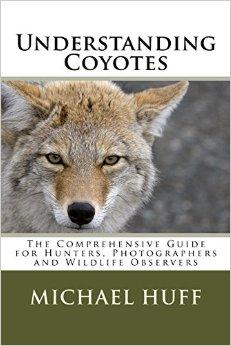 Understanding Coyotes: The Comprehensive Guide for Hunters, Photographers and Wildlife Observers.